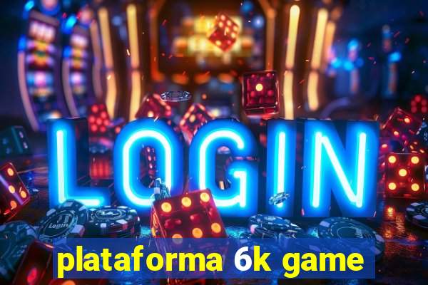 plataforma 6k game